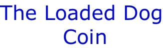 The Loaded Dog  Coin